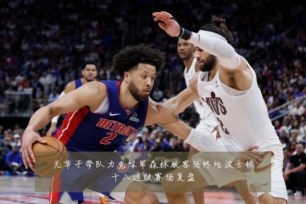 无华子带队力克绿军森林狼客场终结波士顿十八连败赛场复盘